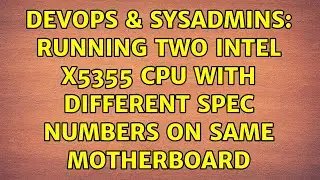 DevOps & SysAdmins: Running Two Intel x5355 CPU with different spec numbers on same motherboard