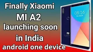 MI A2 india launch date, features, price and specifications