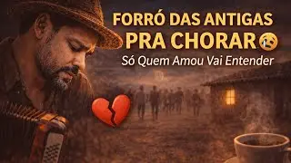 FORRÓ DAS ANTIGAS PRA CHORAR 😢 | Só Quem Amou Vai Entender