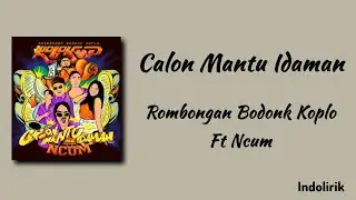 Calon Mantu Idaman - Rombongan Bodonk Koplo Ft Ncum | Lirik Lagu