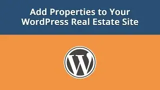 Add Properties to Your WordPress Real Estate Site