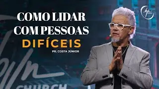 Como Lidar Com Pessoas Difíceis - Pr. Costa Junior