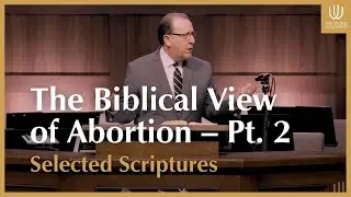 The Biblical View of Abortion Pt. 2 | Selected Scriptures | Tom Pennington
