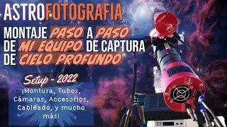 Descripción y montaje paso a paso de mi equipo de astrofotografía para cielo profundo | Setup - 2022