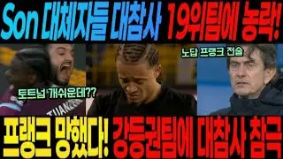 어떻게 강등권 팀도 못이기냐고 !Son 대체자들 대참사 19위팀에 농락! 프랭크 망했다! 강등권 19위팀에 대참사 폭발!