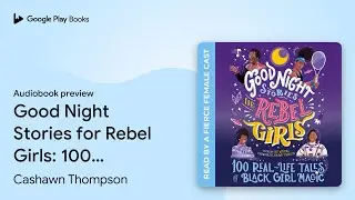 Good Night Stories for Rebel Girls: 100&hellip; by Cashawn Thompson &middot; Audiobook preview