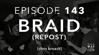 Ep. 143: Braid w/ Chris Broach REPOST