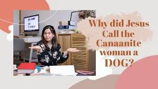 Why DID Jesus CALL the Canaanite Women a DOG?