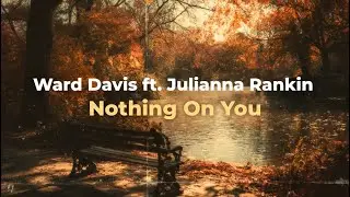 Ward Davis ft. Julianna Rankin - Nothing On You (Lyric)