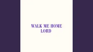 Walk Me Home LORD