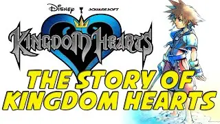 The Story of the  Kingdom Hearts Series: Kingdom Hearts