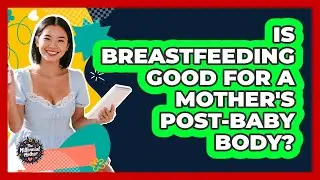 Is Breastfeeding Good For a Mother's Post-Baby Body?