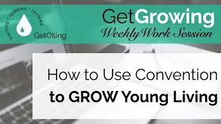 How to Use Convention to Grow Young Living | GetGrowing Weekly Work Session