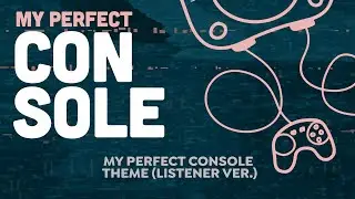 My Perfect Console Podcast Theme (Listener ver.)