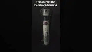Transperant RO membrane Housing.