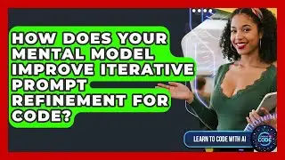 How Does Your Mental Model Improve Iterative Prompt Refinement For Code? - Learning To Code With AI