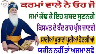 ਕਰਮਾਂ ਵਾਲੇ ਨੇ ਓਹ ਜੋ ਸਮਾਂ ਕੱਢ ਕੇ ਇਹ ਸ਼ਬਦ ਸੁਣਨਗੇ  ਸਾਰੀਆਂ ਮੁਰਾਦਾਂ ਪੂਰੀਆਂ ਹੋਣਗੀਆਂ ਯਕੀਨ ਨਹੀਂ ਤਾਂ ਅਜਮਾ ਲਵੋ
