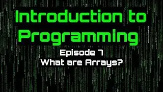 Introduction to Programming - Episode 7 (What are Arrays?)