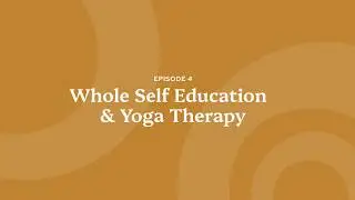 Episode 4 | Whole Self Education & Yoga Therapy