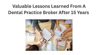 Valuable Lessons Learned From A Dental Practice Broker After 15 Years | Selling Dental Practices