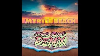 Myrtle Beach (Grand Strand Remix)
