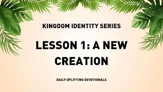 Kingdom Identity Series - Lesson 1: A New Creation