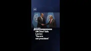 UN Chief Tells Lavrov: &lsquo;You Are Not President&rsquo;