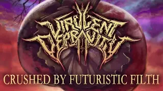 VIRULENT DEPRAVITY - Crushed by Futuristic Filth