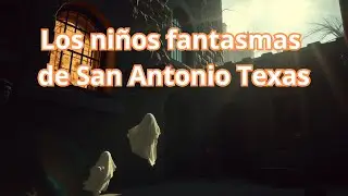 Los ni&ntilde;os fantasmas de San Antonio Texas
