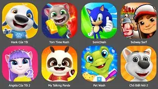 HANK CUA TOI,TOM TIME RUSH,SONIC DASH,ANGELA CUA TOI,MY TALKING PANDA,SUBWUAY SURF,TALKING DOG