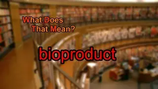 What does bioproduct mean?