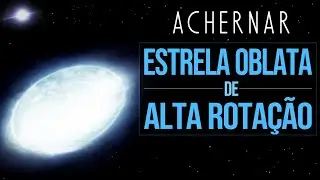 Achernar - Estrela Oblata de Alta Rota&ccedil;&atilde;o (Estrela achatada)