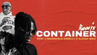 CKAY - CONTAINER REMIX ft. ZLATAN IBILE & MOONCHILD SANELLY