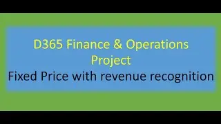 Project Fixed Price with revenue recognition - Microsoft D365 Finance and Operations