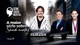 S&Eacute;RIE SA&Uacute;DE MENTAL - ELIEZER (EX BBB 22) - DR ERVIN COTRIK E THIAGO PEREIRA