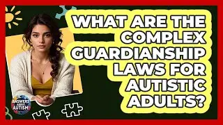 What Are The Complex Guardianship Laws For Autistic Adults? - Answers About Autism