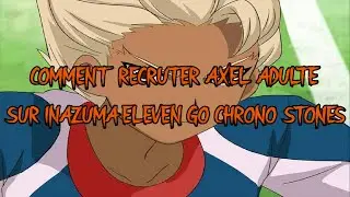 COMMENT RECRUTER AXEL ADULTE SUR INAZUMA ELEVEN GO CHRONO STONES