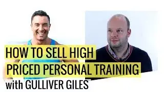 How To Sell High Priced Personal Training with Gulliver Giles