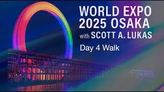 World Expo 2025 Osaka with Scott A. Lukas &ndash; Day 4