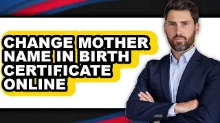 How to Change Mother Name in Birth Certificate Online - Easy Guide