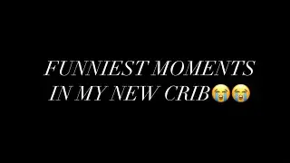 Unarchived File: FUNNIEST MOMENTS IN MY NEW CRIB COMPILATION 😭