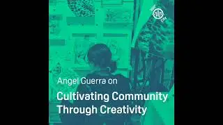 360 Degree City Podcast E27: Angel Guerra on Cultivating Community Through Creativity