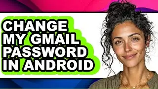 How to Change My Gmail Password in Android - Easy Guide
