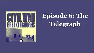 Civil War Breakthroughs: The Telegraph (Ep 6)