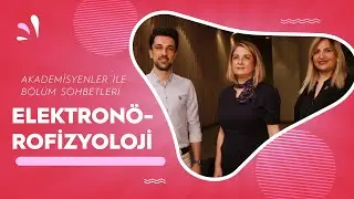 Akademisyenler ile Bölüm Sohbetleri | Elektronörofizyoloji Programı