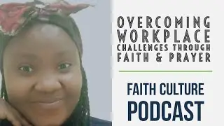 How to Overcome Challenges in the Workplace through Faith - Real life story