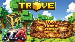 Trove ITA: 105+ Titan's Treasure opening...Sono Tornato! e chiss&agrave; quanto ho guadagnato!