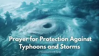 Prayer Against Typhoons and Storms | A Cry for Mercy and Protection | Missionaries of Christ