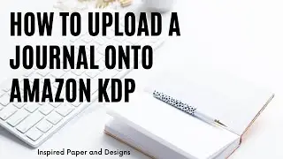 How to Upload a Notebook on Amazon KDP - Create a Journal for Amazon KDP Part 3 of 3