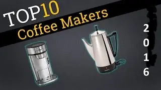 TOP 10  COFFEE MAKERS 2017 | Top 10 Products
